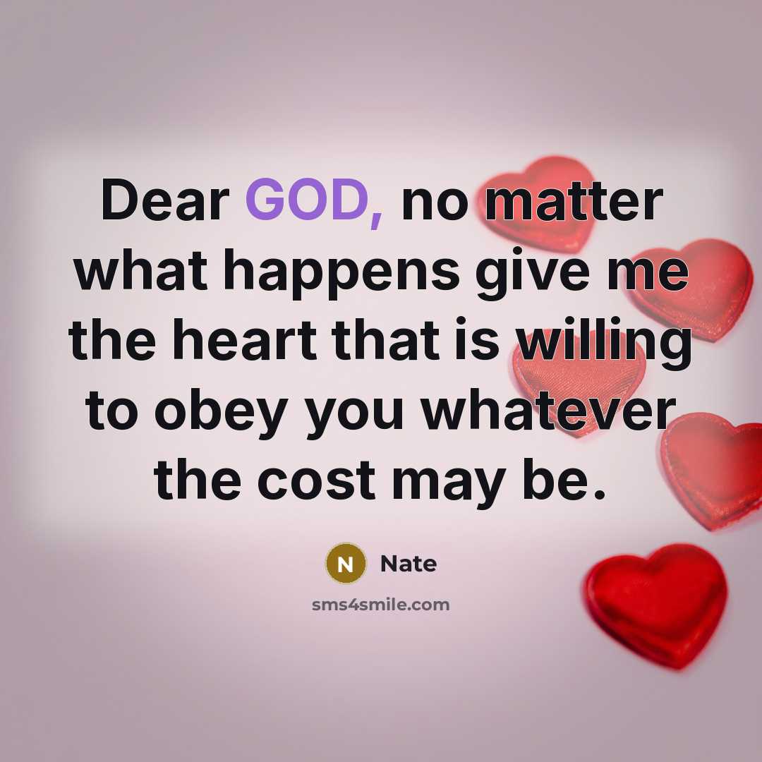 “Dear GOD, no matter what happens give me the heart that is willing to obey you whatever the cost may be.” quote by Nate