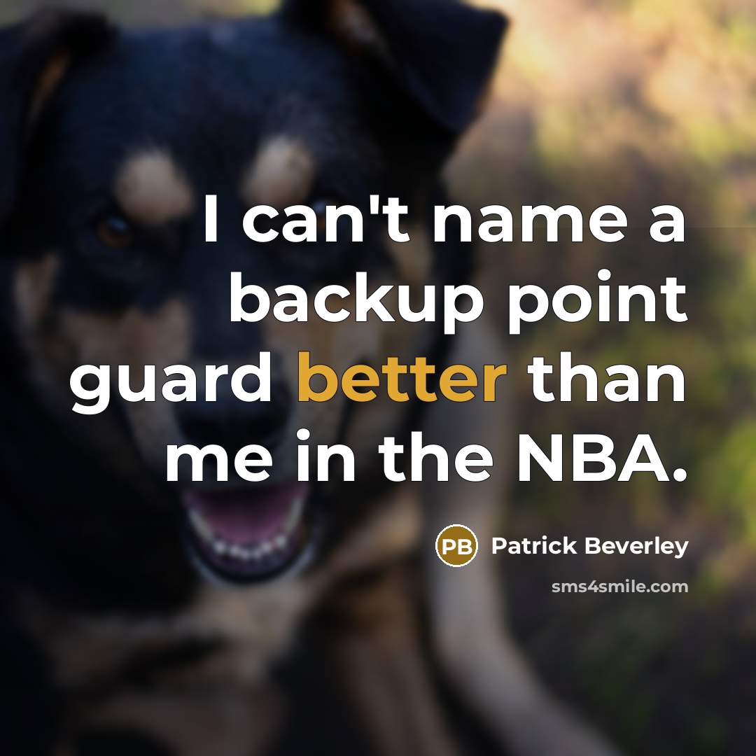 “I can't name a backup point guard better than me in the NBA.” quote by Patrick Beverley