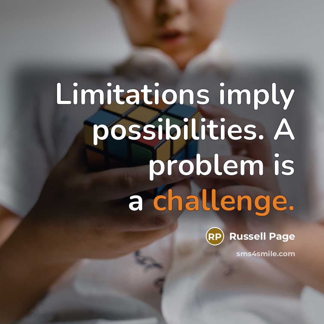 “Limitations imply possibilities. A problem is a challenge.” quote by Russell Page