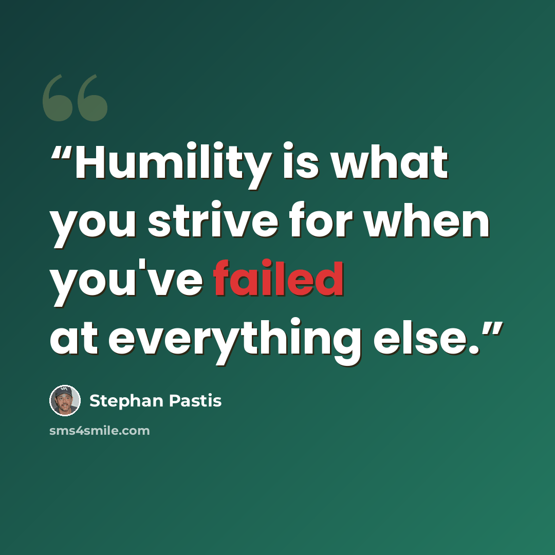 “Humility is what you strive for when you've failed at everything else.” quote by Stephan Pastis