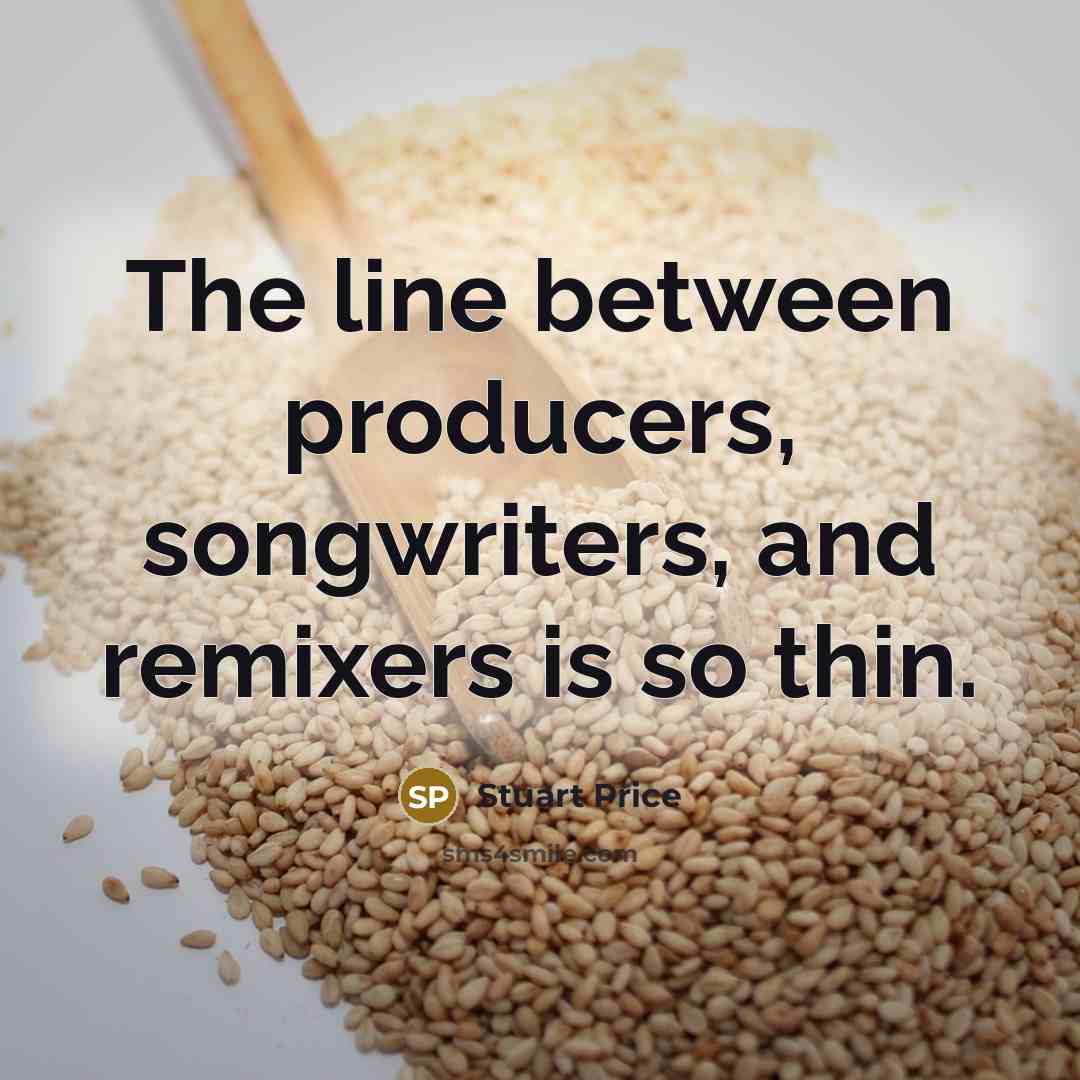 “The line between producers, songwriters, and remixers is so thin.” quote by Stuart Price