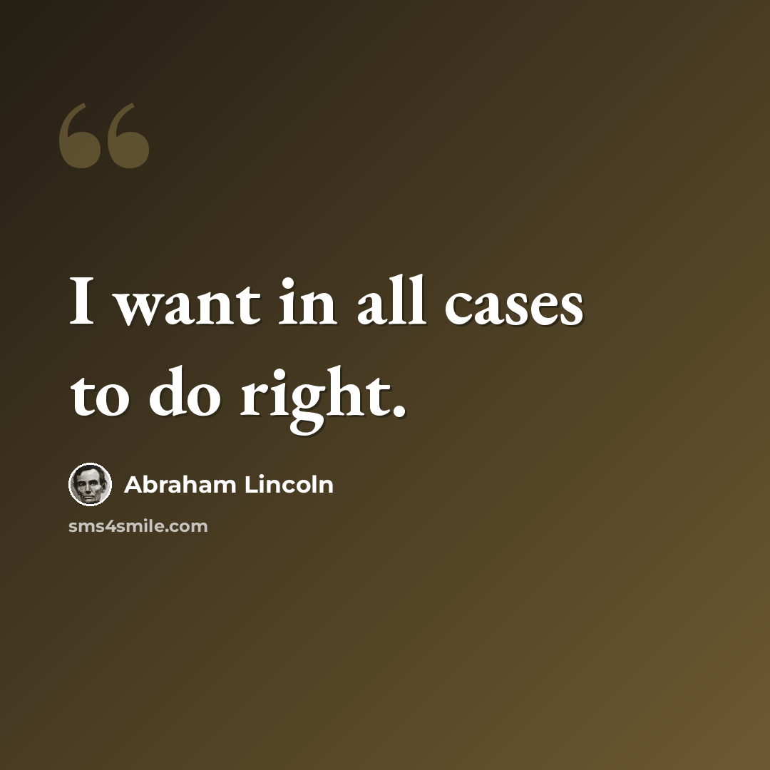 “I want in all cases to do right.” quote by Abraham Lincoln