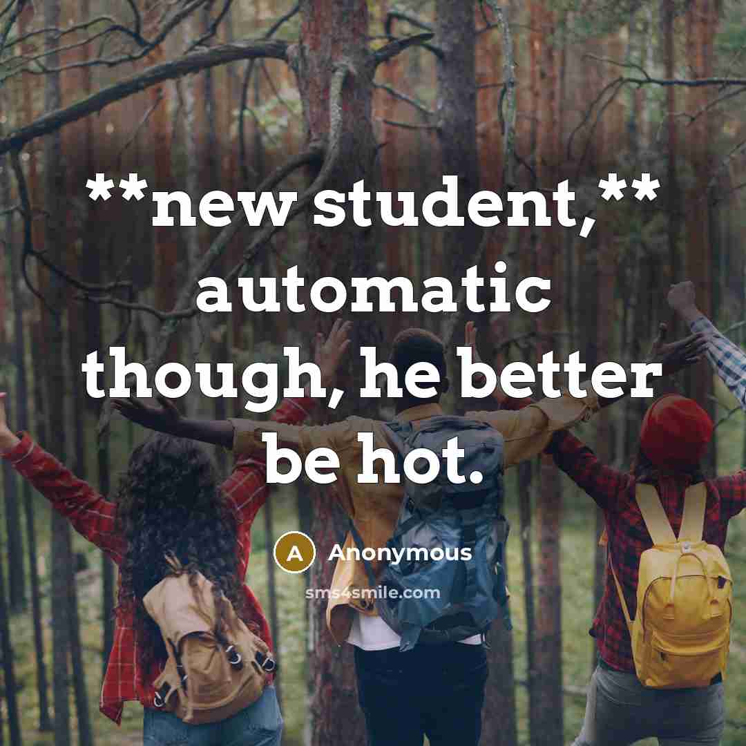 “**new student,** automatic though, he better be hot.” quote by Anonymous