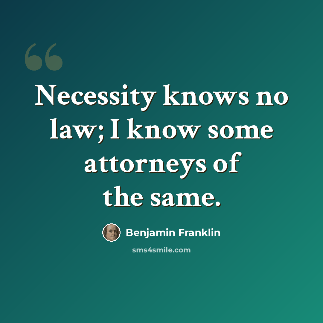 “Necessity knows no law; I know some attorneys of the same.” quote by Benjamin Franklin