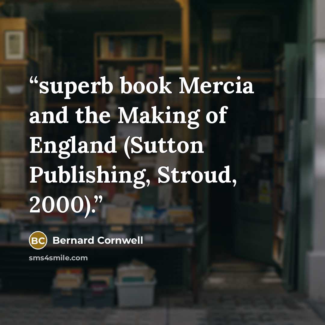 “superb book Mercia and the Making of England (Sutton Publishing, Stroud, 2000).” quote by Bernard Cornwell