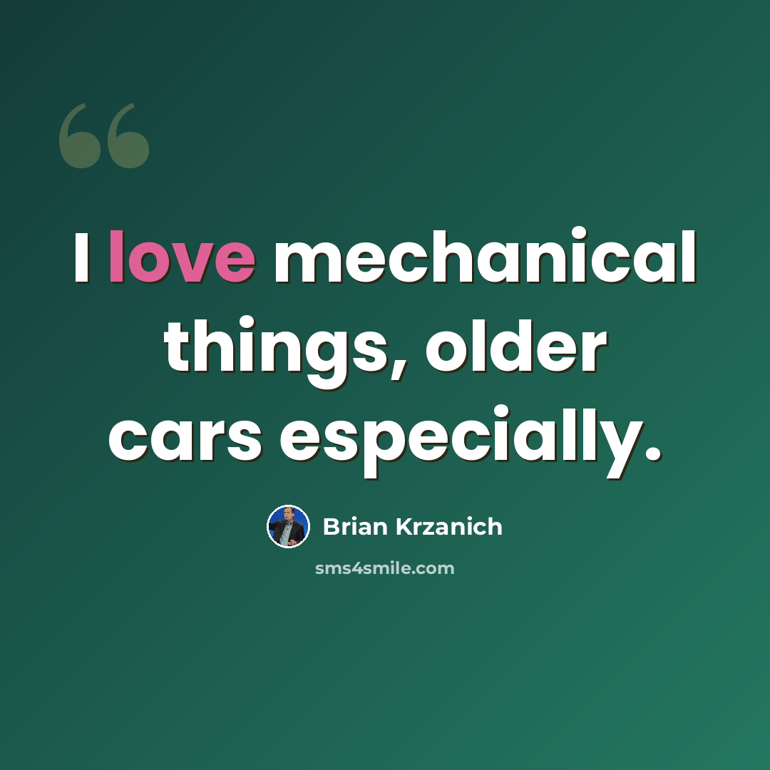 “I love mechanical things, older cars especially.” quote by Brian Krzanich
