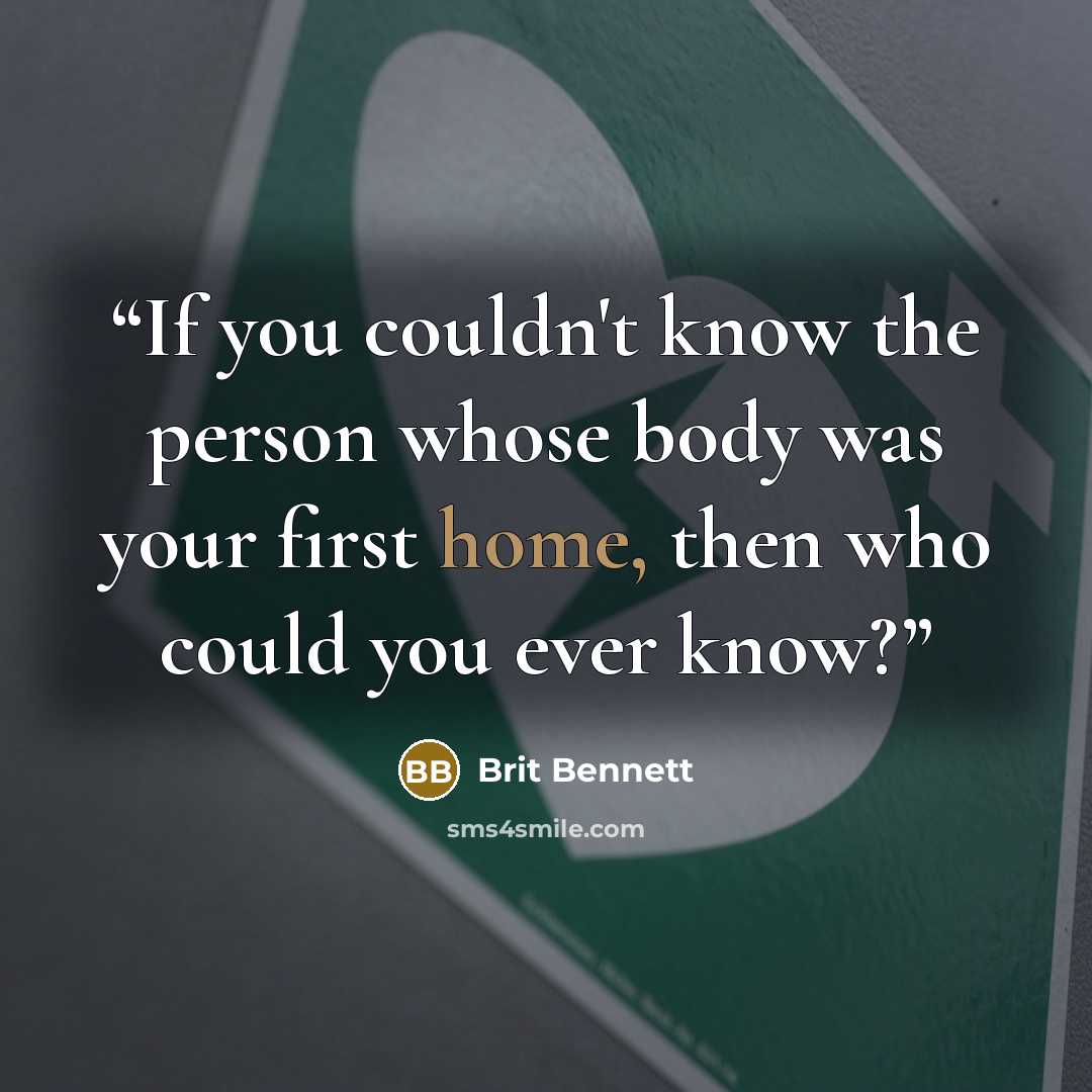 “If you couldn't know the person whose body was your first home, then who could you ever know?” quote by Brit Bennett