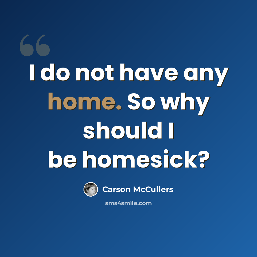 “I do not have any home. So why should I be homesick?” quote by Carson McCullers