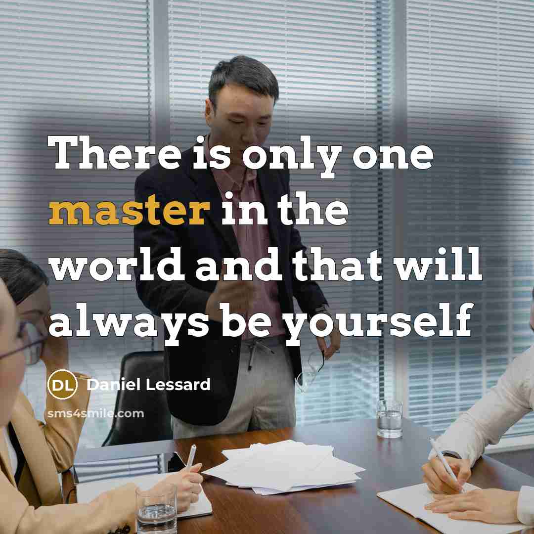 “There is only one master in the world and that will always be yourself” quote by Daniel Lessard