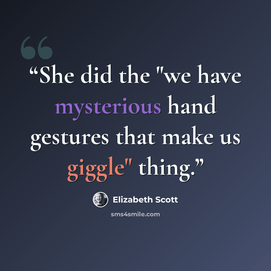 “She did the "we have mysterious hand gestures that make us giggle" thing.” quote by Elizabeth Scott