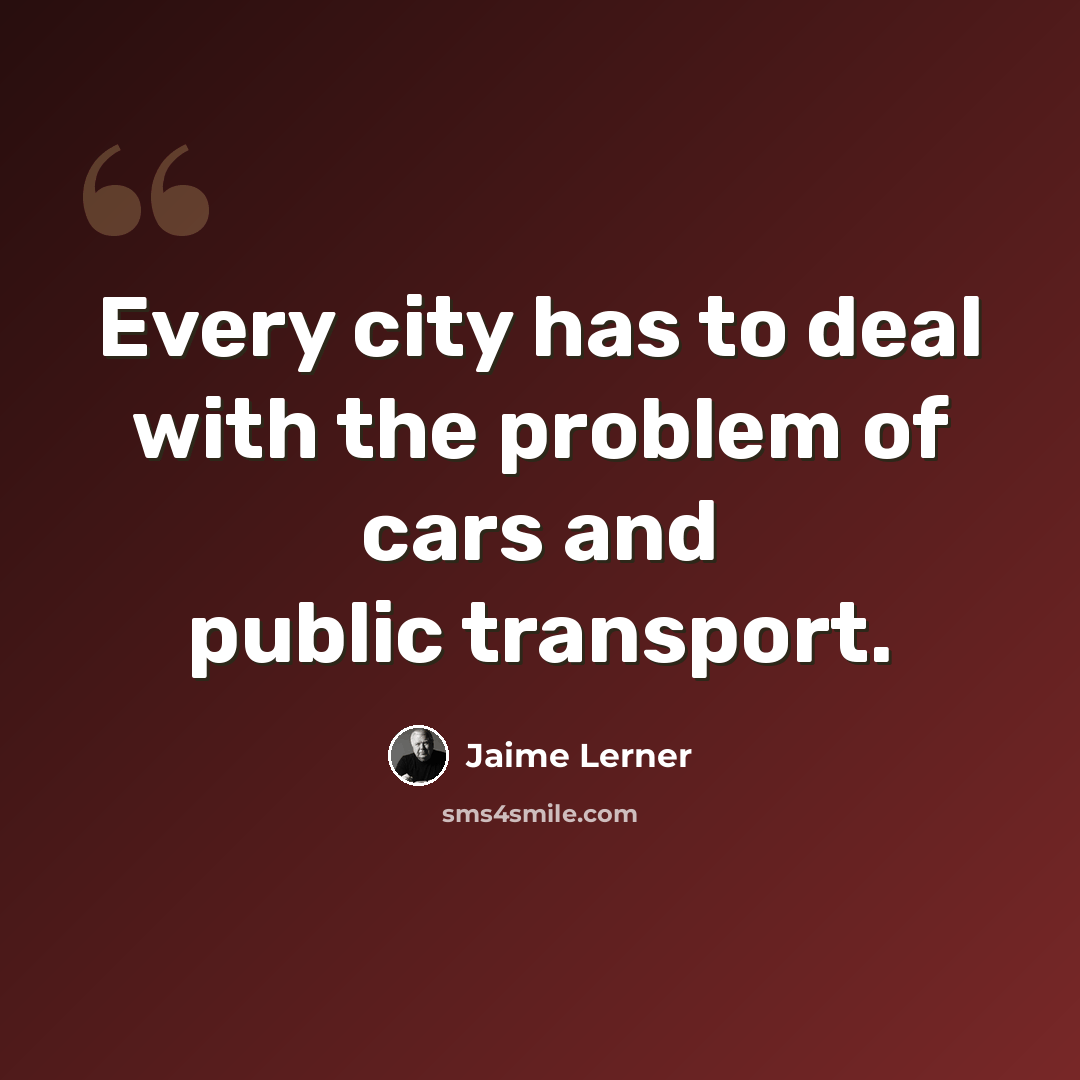 “Every city has to deal with the problem of cars and public transport.” quote by Jaime Lerner