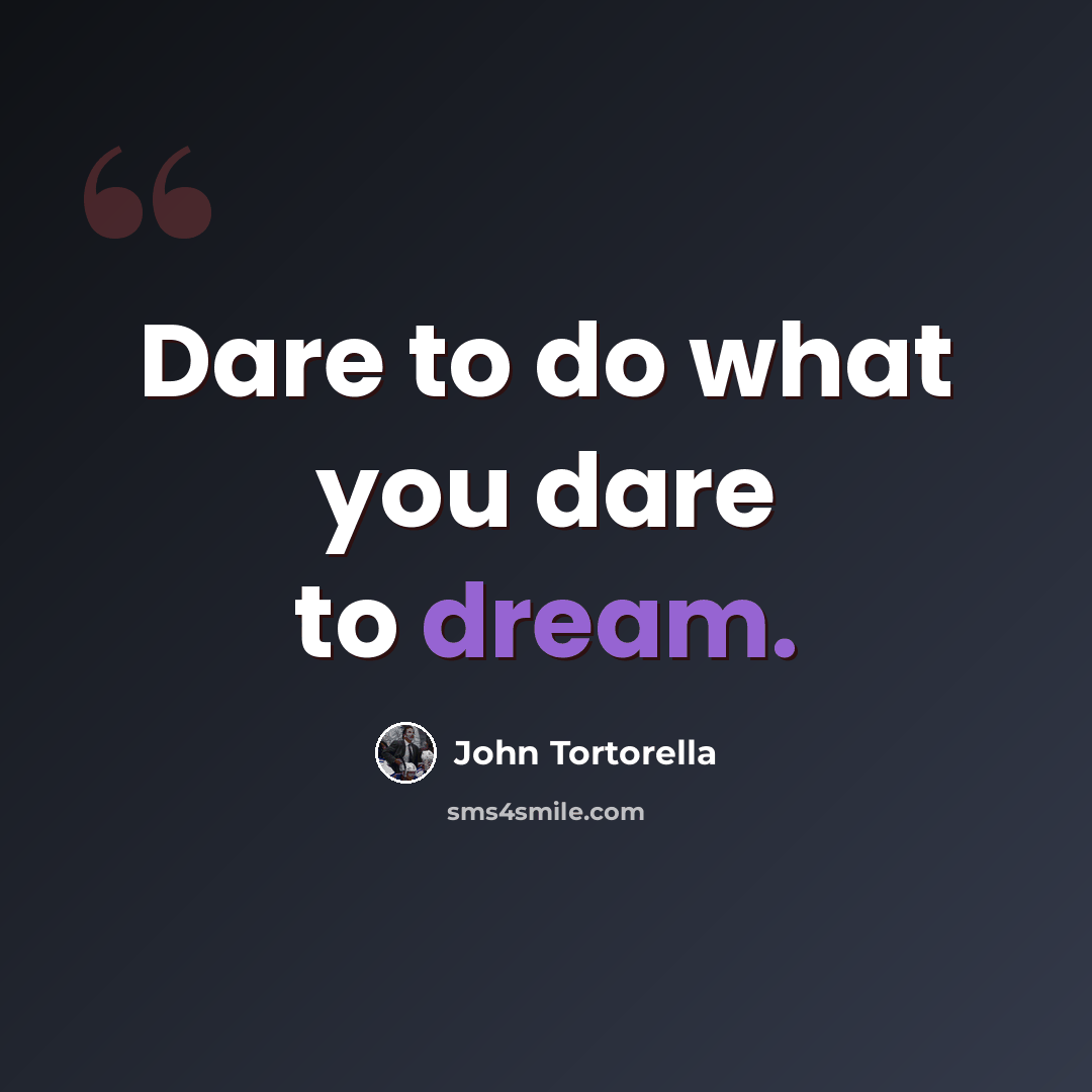 “Dare to do what you dare to dream.” quote by John Tortorella