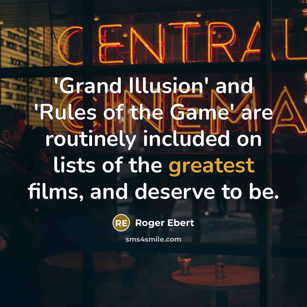 “'Grand Illusion' and 'Rules of the Game' are routinely included on lists of the greatest films, and deserve to be.” quote by Roger Ebert