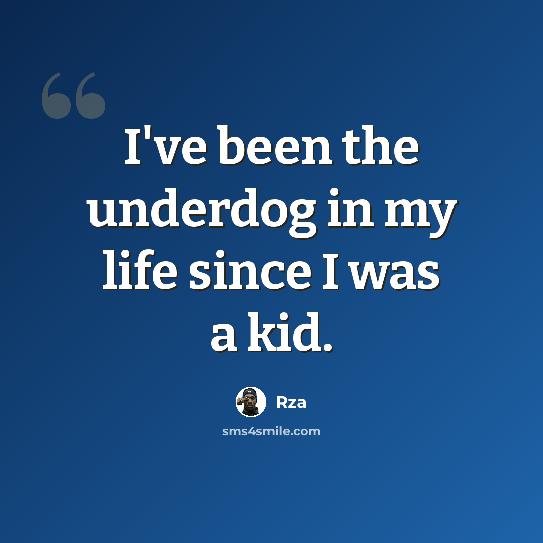 “I've been the underdog in my life since I was a kid.” quote by RZA