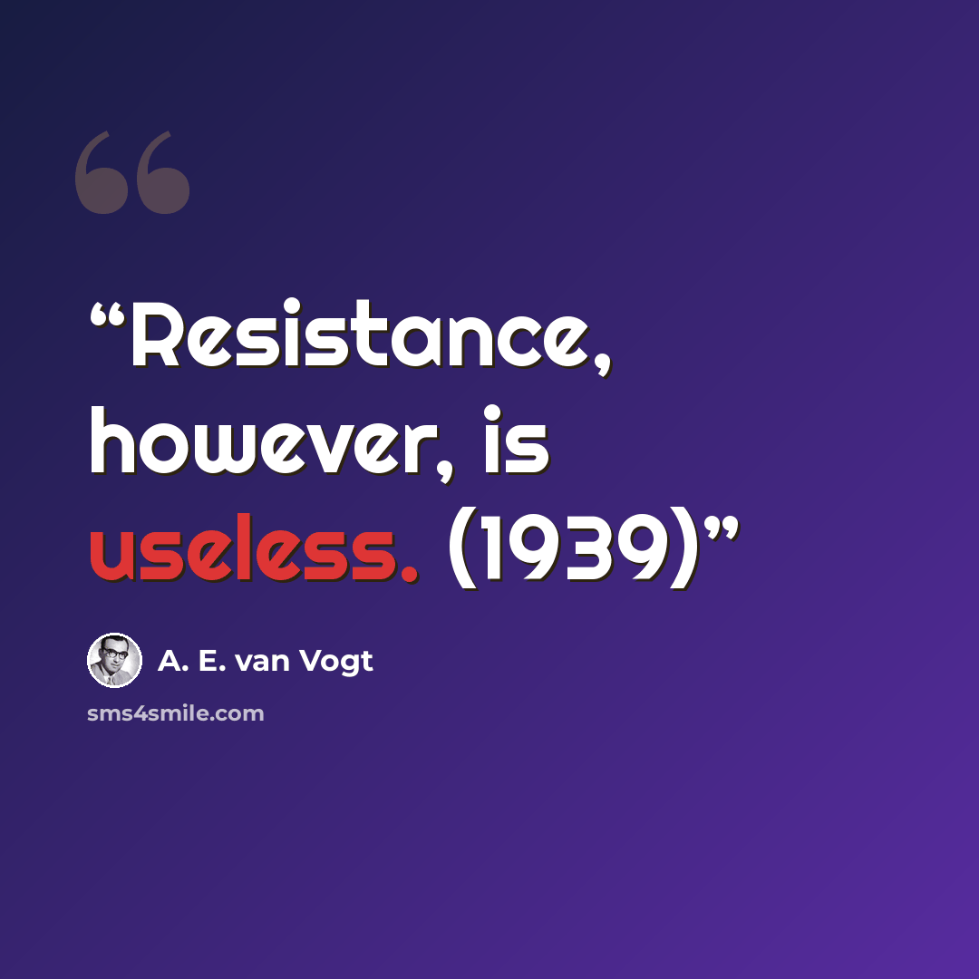 “Resistance, however, is useless. (1939)” quote by A. E. Van Vogt