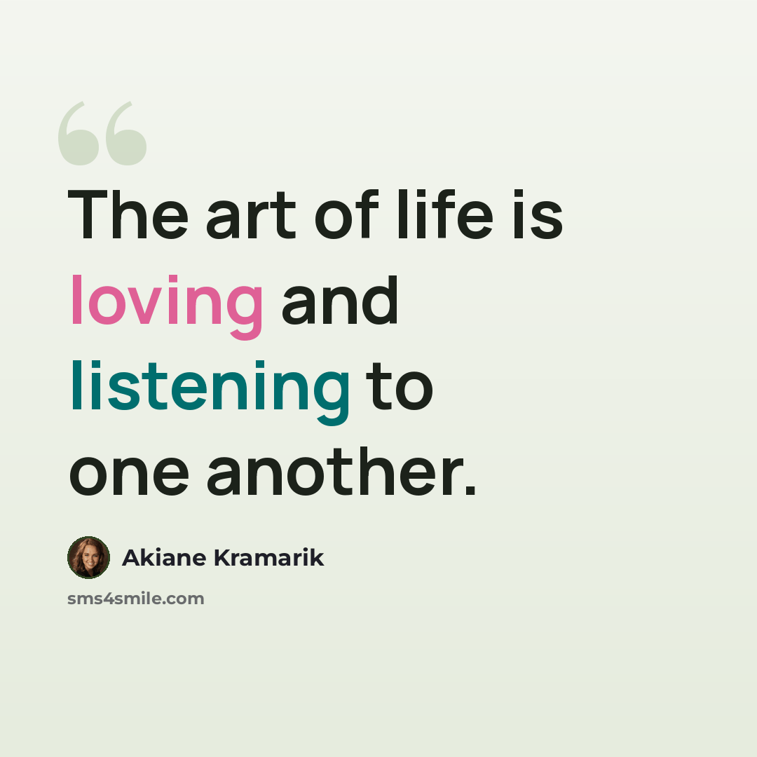 “The art of life is loving and listening to one another.” quote by Akiane Kramarik