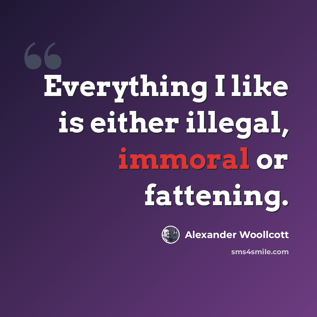“Everything I like is either illegal, immoral or fattening.” quote by Alexander Woollcott