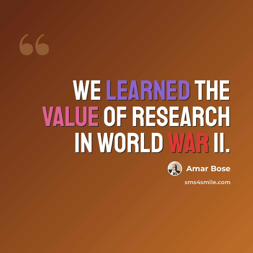 “We learned the value of research in World War II.” quote by Amar Bose