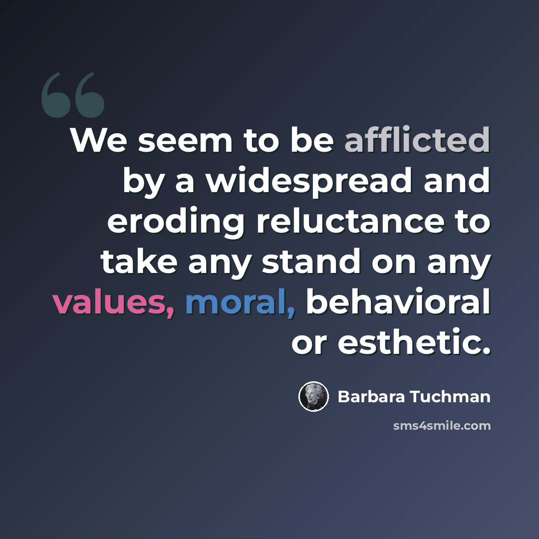“We seem to be afflicted by a widespread and eroding reluctance to take any stand on any values, moral, behavioral or esthetic.” quote by Barbara Tuchman