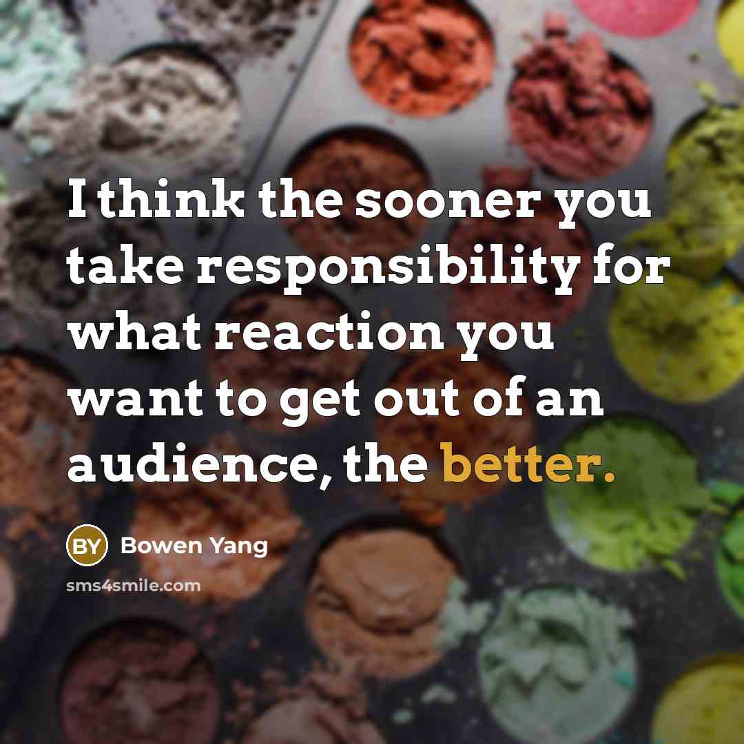 “I think the sooner you take responsibility for what reaction you want to get out of an audience, the better.” quote by Bowen Yang