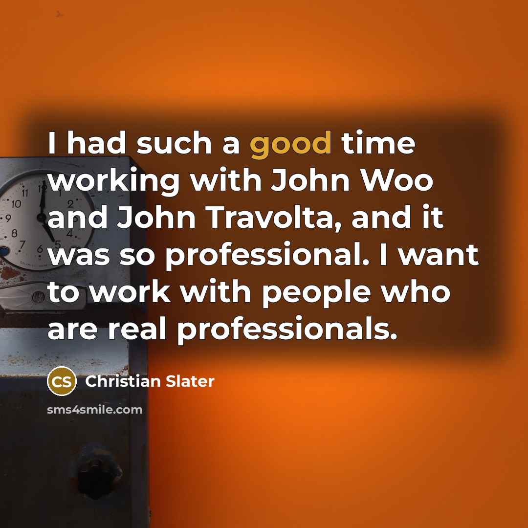“I had such a good time working with John Woo and John Travolta, and it was so professional. I want to work with people who are real professionals.” quote by Christian Slater