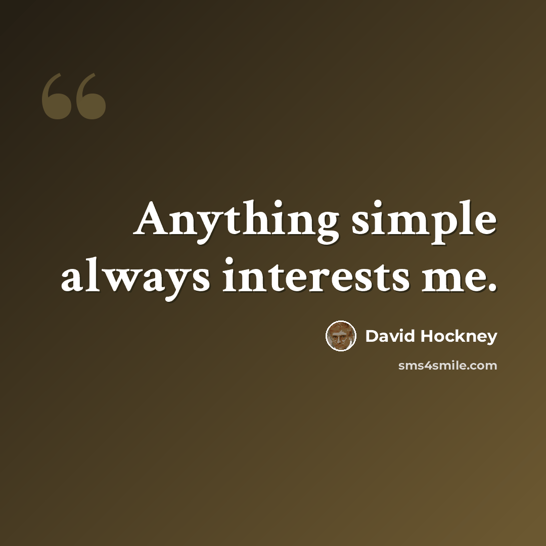 “Anything simple always interests me.” quote by David Hockney