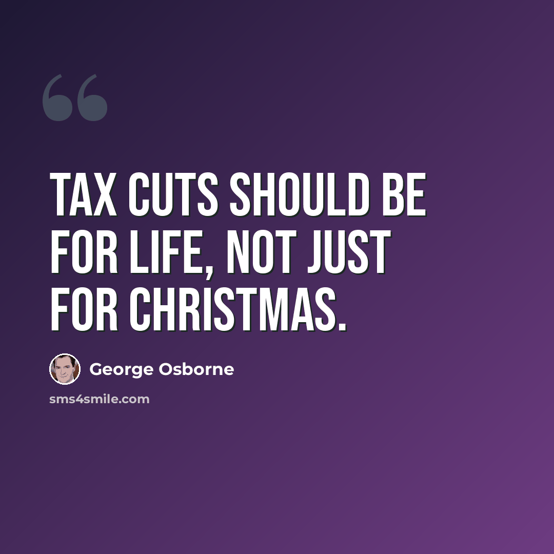 “Tax cuts should be for life, not just for Christmas.” quote by George Osborne