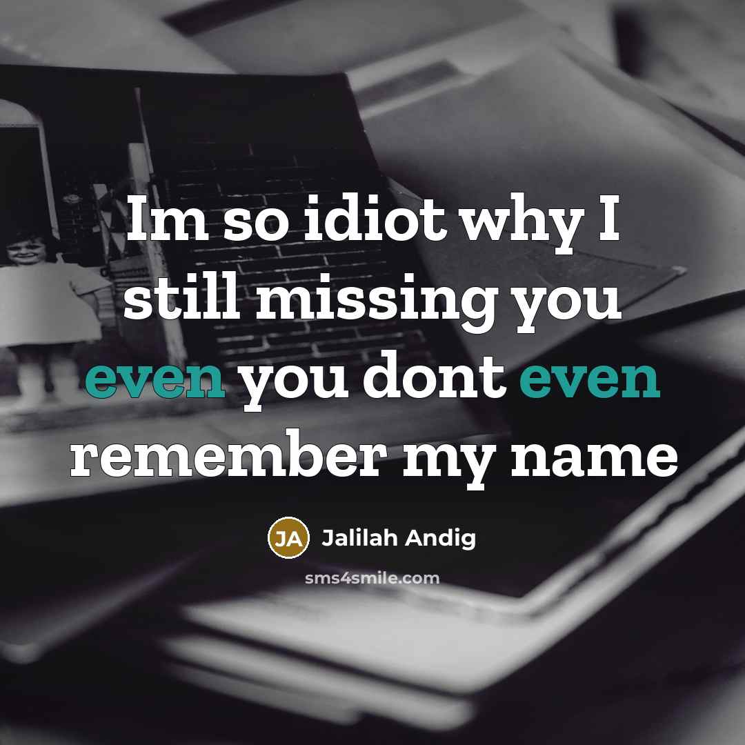 “Im so idiot why I still missing you even you dont even remember my name” quote by Jalilah Andig