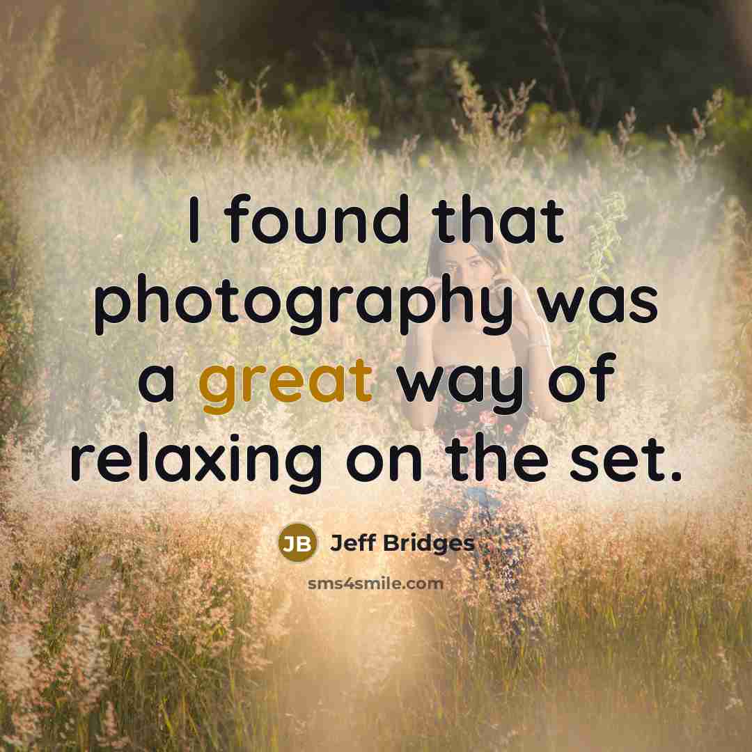 “I found that photography was a great way of relaxing on the set.” quote by Jeff Bridges