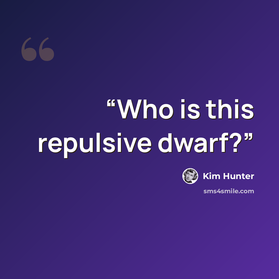 “Who is this repulsive dwarf?” quote by Kim Hunter