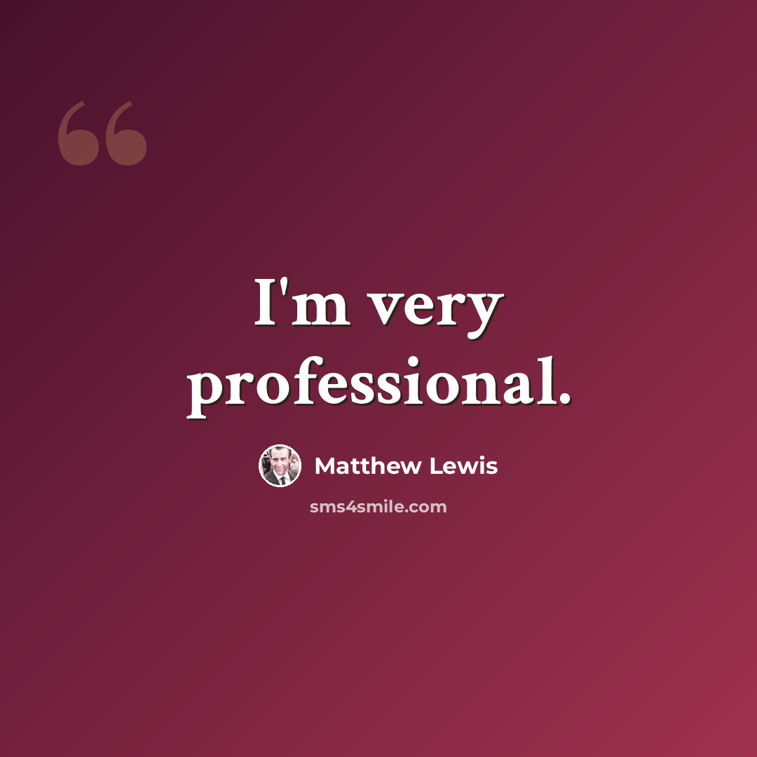 “I'm very professional.” quote by Matthew Lewis