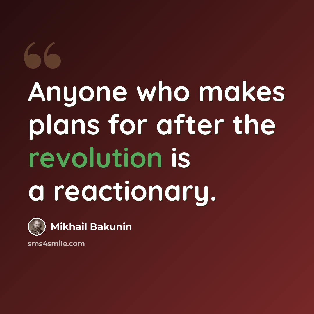 “Anyone who makes plans for after the revolution is a reactionary.” quote by Mikhail Bakunin