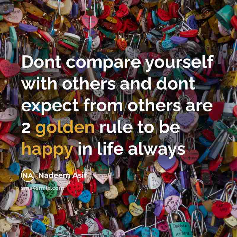 “Dont compare yourself with others and dont expect from others are 2 golden rule to be happy in life always” quote by Nadeem Asif