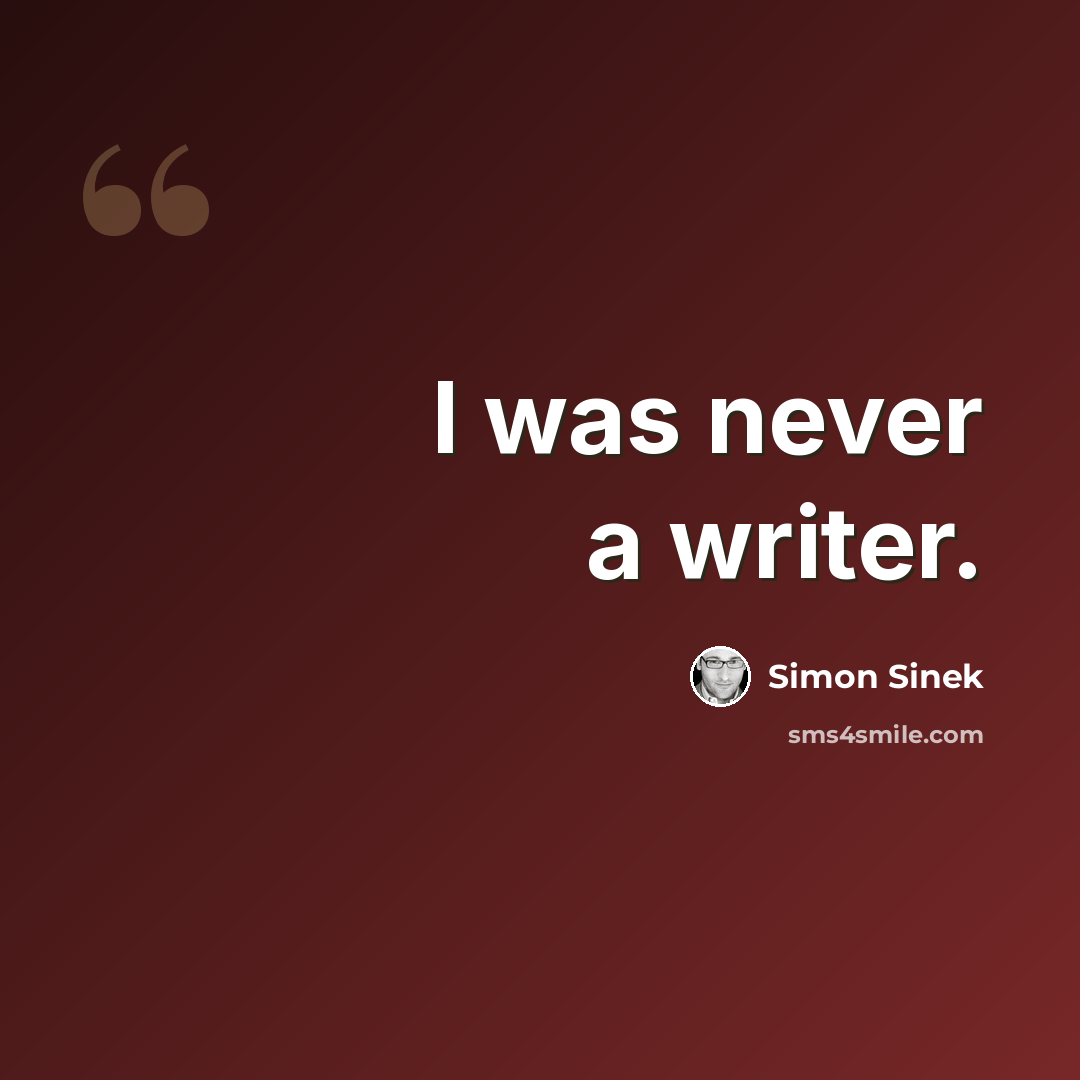 “I was never a writer.” quote by Simon Sinek