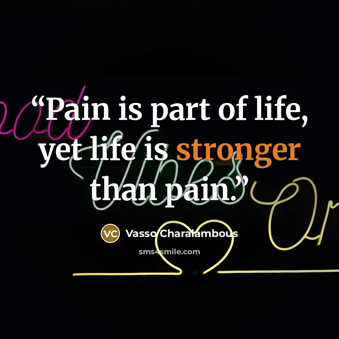 “Pain is part of life, yet life is stronger than pain.” quote by Vasso Charalambous