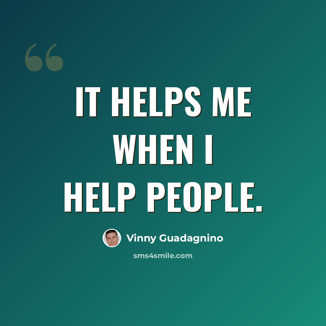 “It helps me when I help people.” quote by Vinny Guadagnino