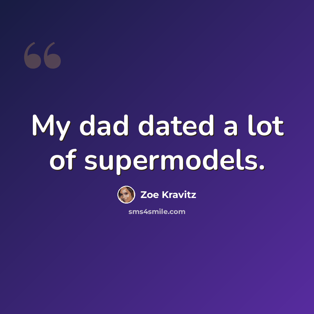 “My dad dated a lot of supermodels.” quote by Zoe Kravitz