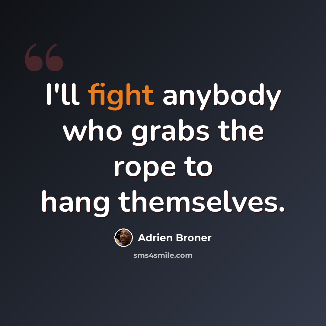 “I'll fight anybody who grabs the rope to hang themselves.” quote by Adrien Broner