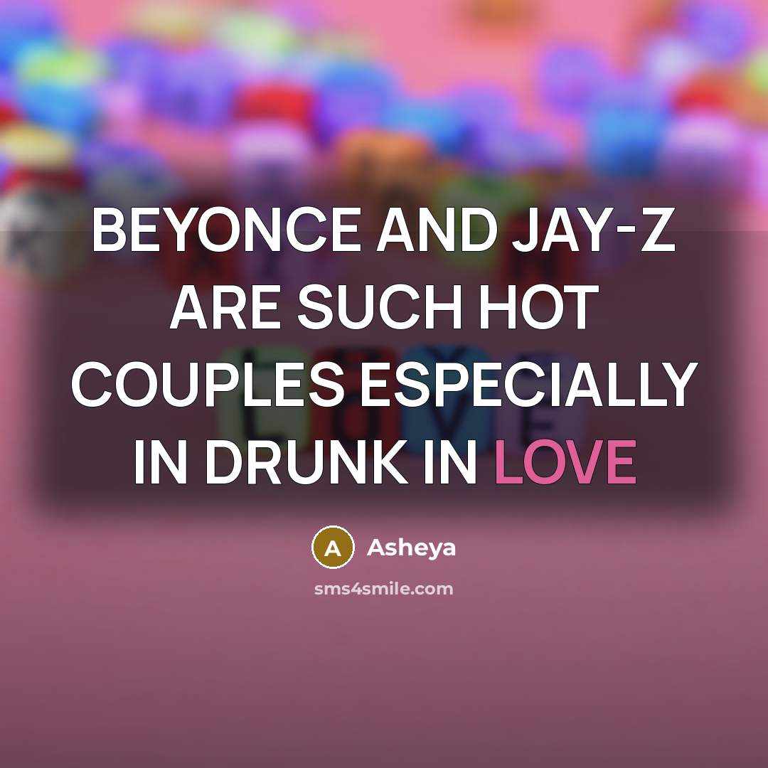 “BEYONCE AND JAY-Z ARE SUCH HOT COUPLES ESPECIALLY IN DRUNK IN LOVE” quote by Asheya