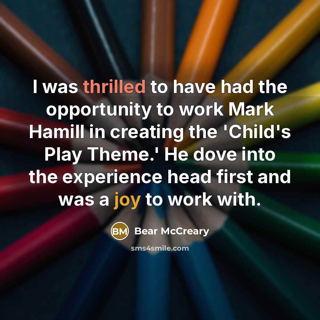 “I was thrilled to have had the opportunity to work Mark Hamill in creating the 'Child's Play Theme.' He dove into the experience head first and was a joy to work with.” quote by Bear McCreary