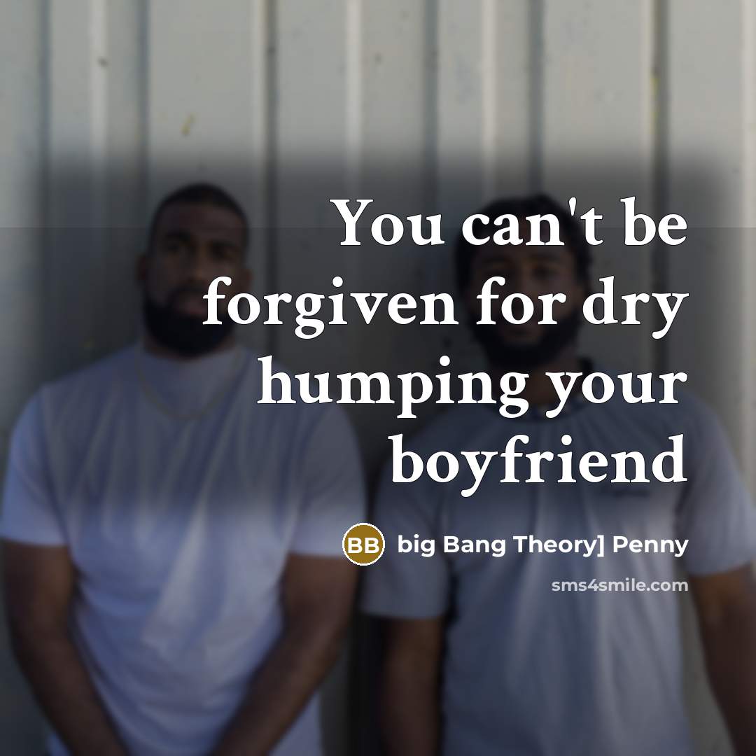 “You can't be forgiven for dry humping your boyfriend” quote by big Bang Theory] Penny