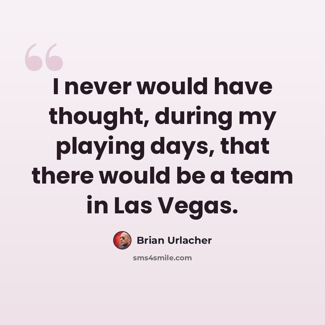 “I never would have thought, during my playing days, that there would be a team in Las Vegas.” quote by Brian Urlacher