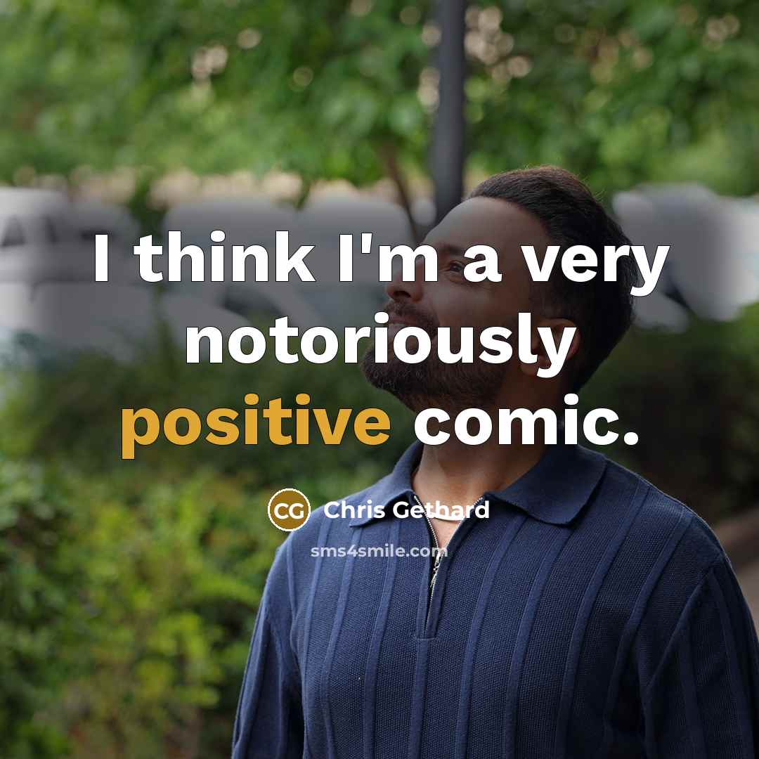 “I think I'm a very notoriously positive comic.” quote by Chris Gethard
