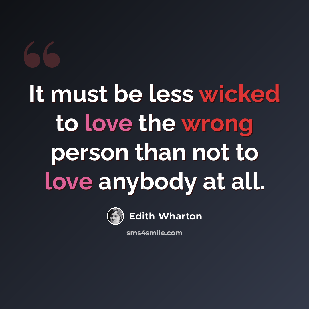 “It must be less wicked to love the wrong person than not to love anybody at all.” quote by Edith Wharton