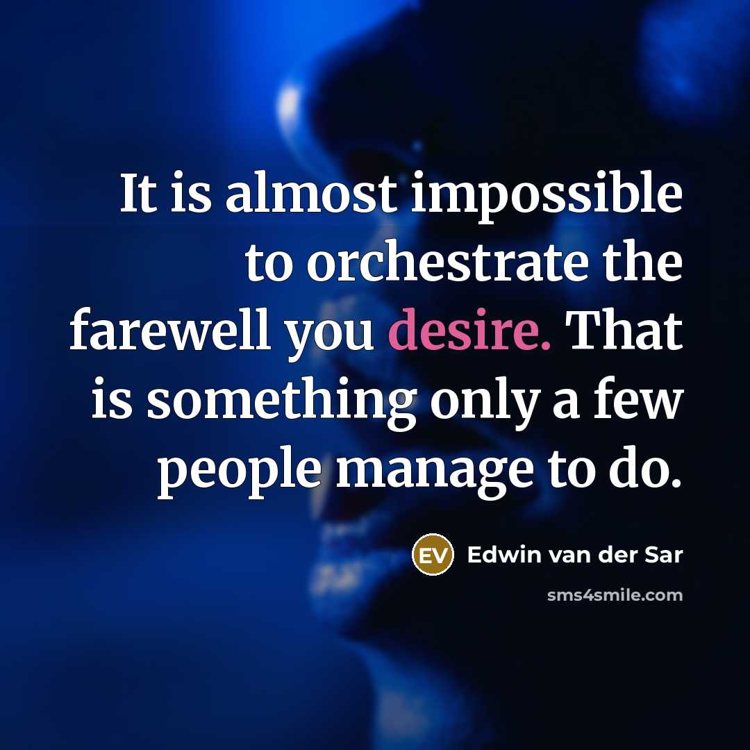 “It is almost impossible to orchestrate the farewell you desire. That is something only a few people manage to do.” quote by Edwin van der Sar