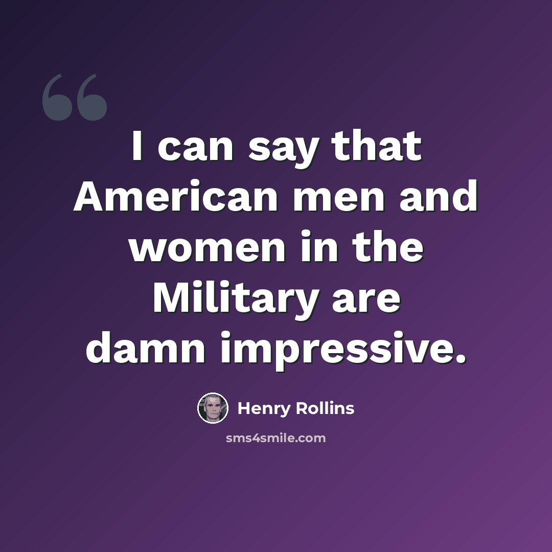“I can say that American men and women in the Military are damn impressive.” quote by Henry Rollins