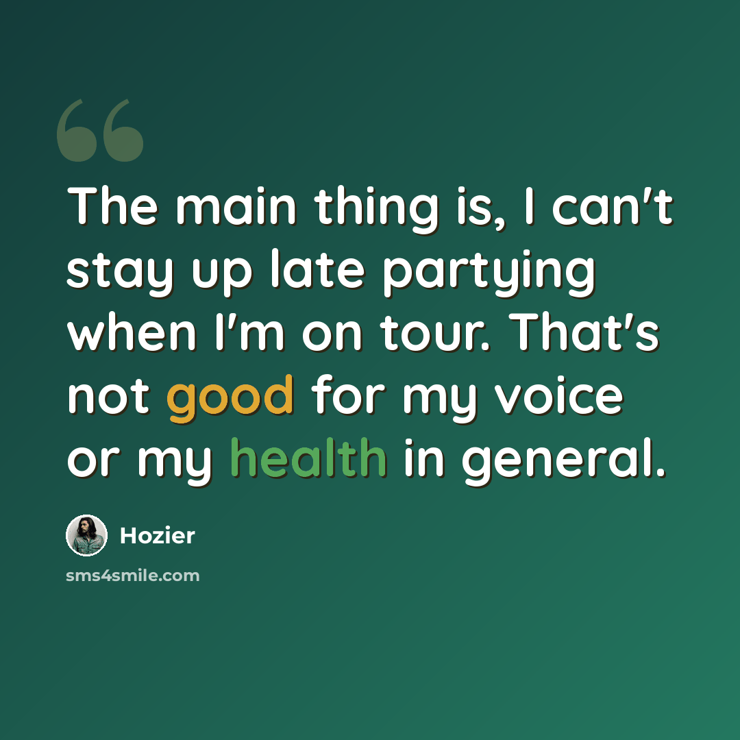 “The main thing is, I can't stay up late partying when I'm on tour. That's not good for my voice or my health in general.” quote by Hozier