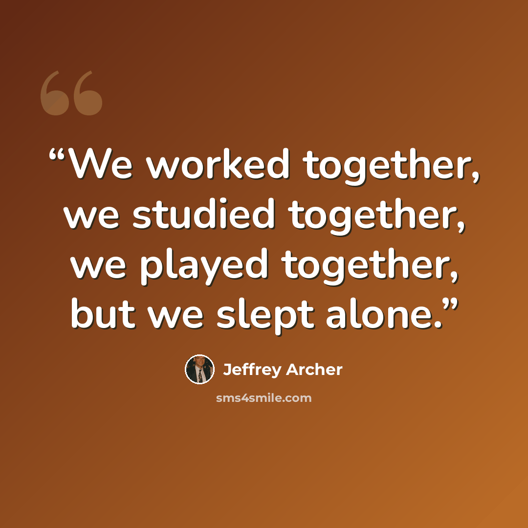 “We worked together, we studied together, we played together, but we slept alone.” quote by Jeffrey Archer