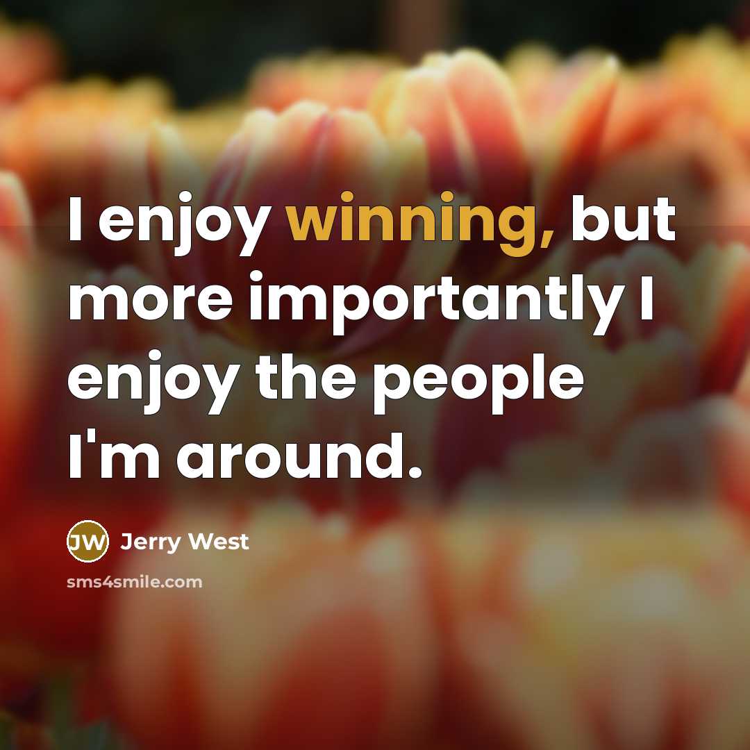 “I enjoy winning, but more importantly I enjoy the people I'm around.” quote by Jerry West