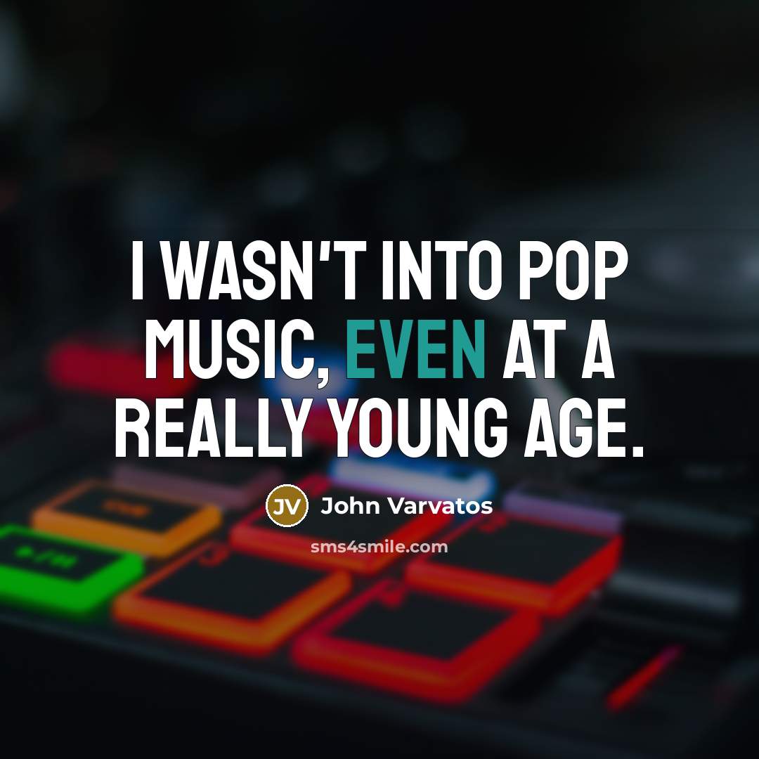 “I wasn't into pop music, even at a really young age.” quote by John Varvatos